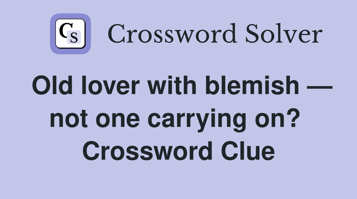Old lover with blemish — not one carrying on?  Crossword Clue