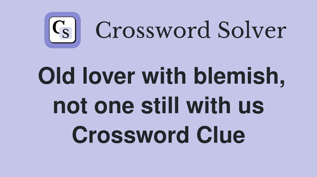 Old lover with blemish, not one still with us Crossword Clue