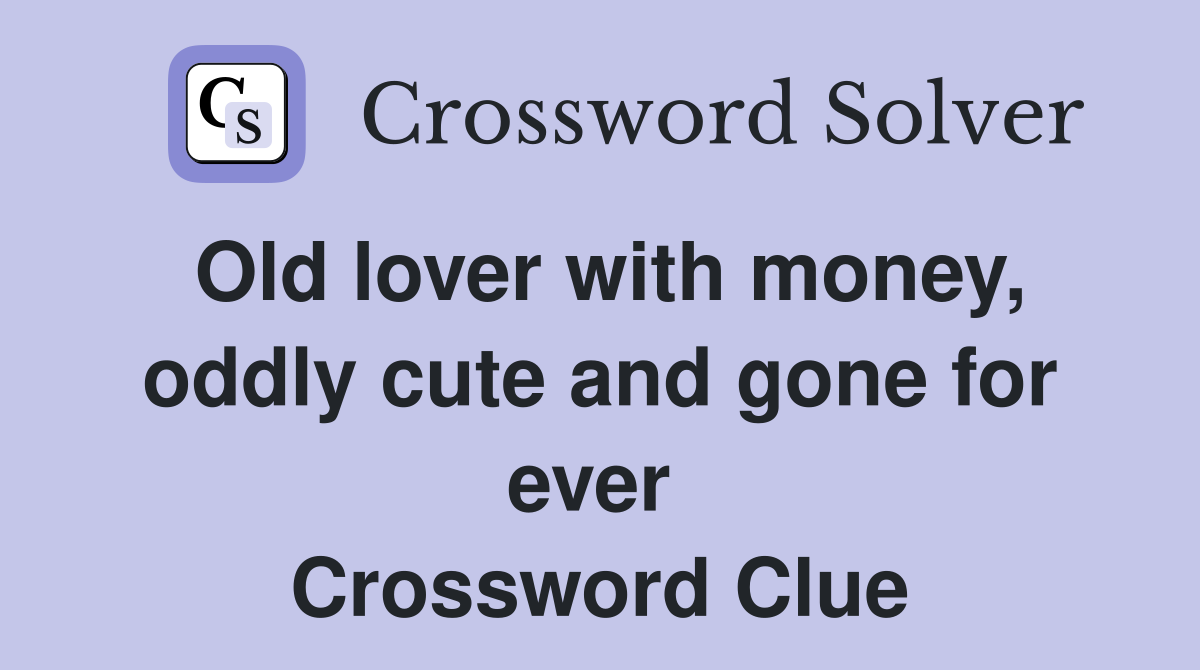 Old lover with money, oddly cute and gone for ever  Crossword Clue