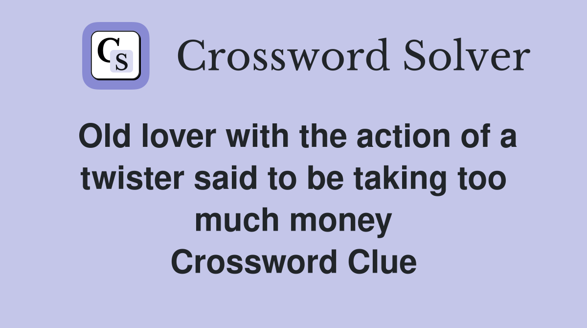 Old lover with the action of a twister said to be taking too much money Crossword Clue