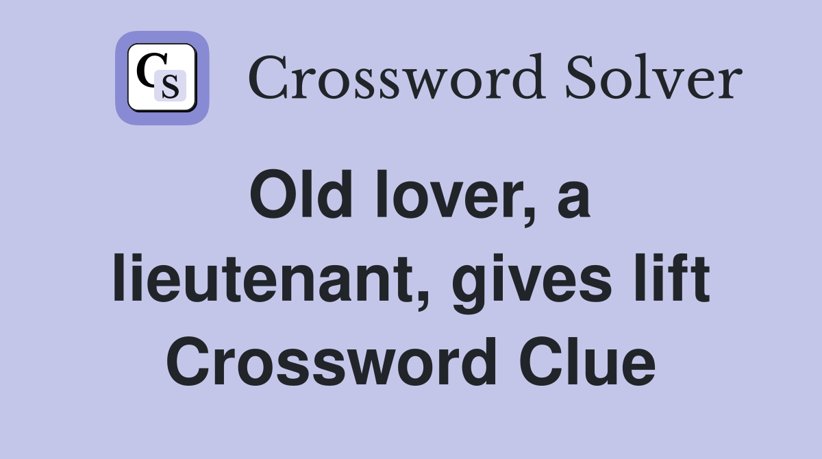 Old lover, a lieutenant, gives lift Crossword Clue