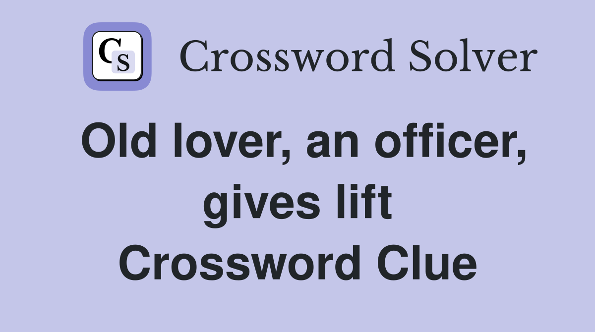 Old lover, an officer, gives lift Crossword Clue