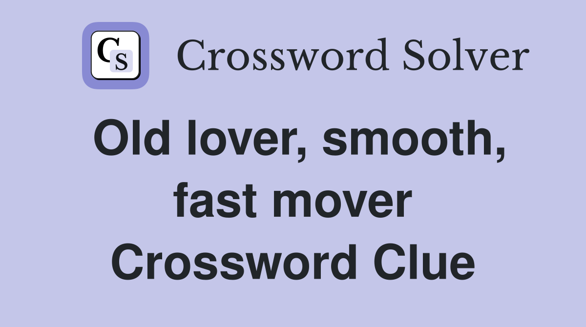 Old lover smooth fast mover Crossword Clue Answers Crossword Solver