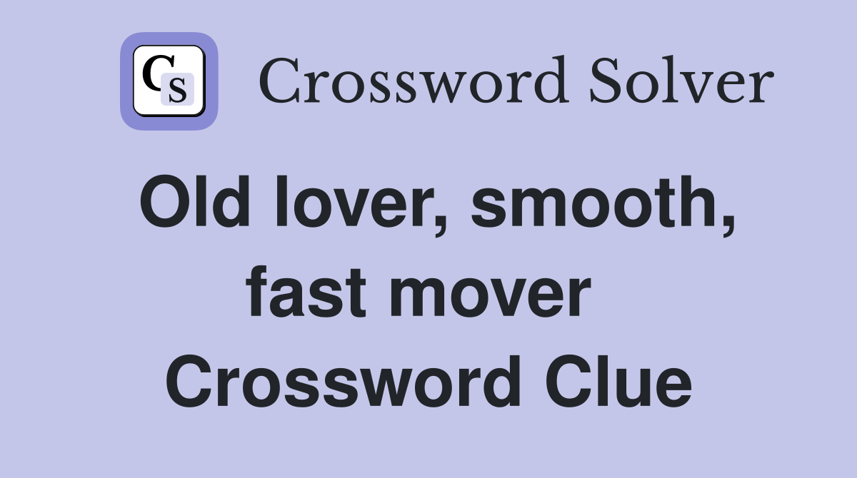 Old lover, smooth, fast mover  Crossword Clue
