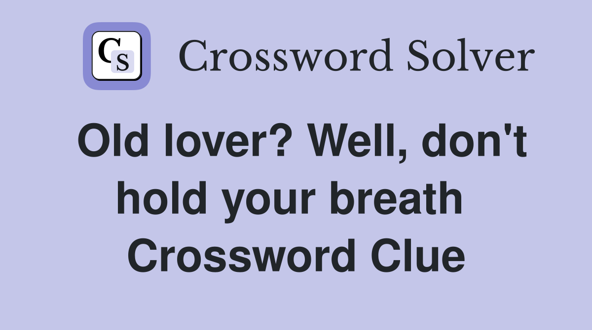 Old lover? Well, don't hold your breath  Crossword Clue