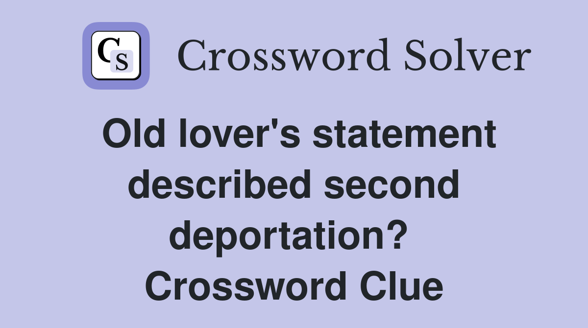 Old lover's statement described second deportation?  Crossword Clue