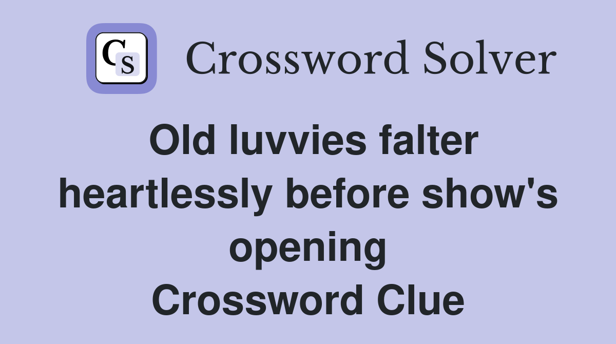 Old luvvies falter heartlessly before show's opening Crossword Clue