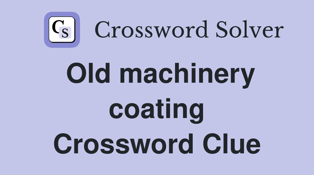 Old machinery coating Crossword Clue