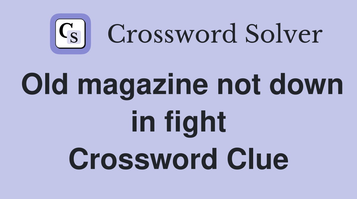 Old magazine not down in fight Crossword Clue