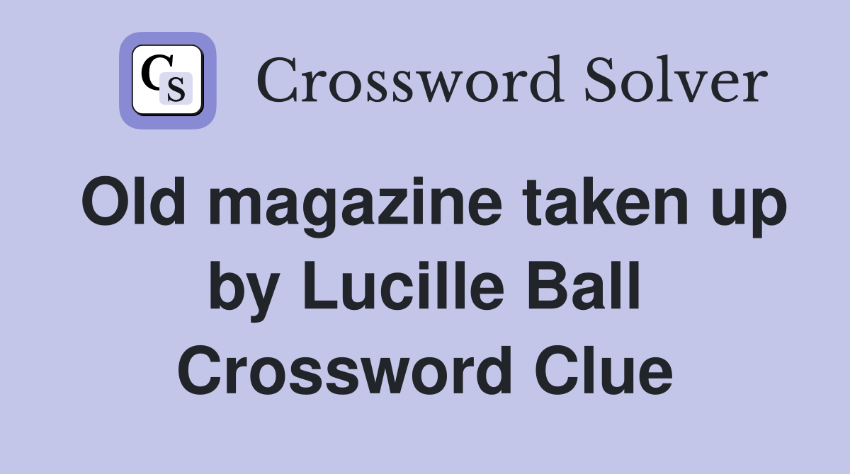 Old magazine taken up by Lucille Ball Crossword Clue