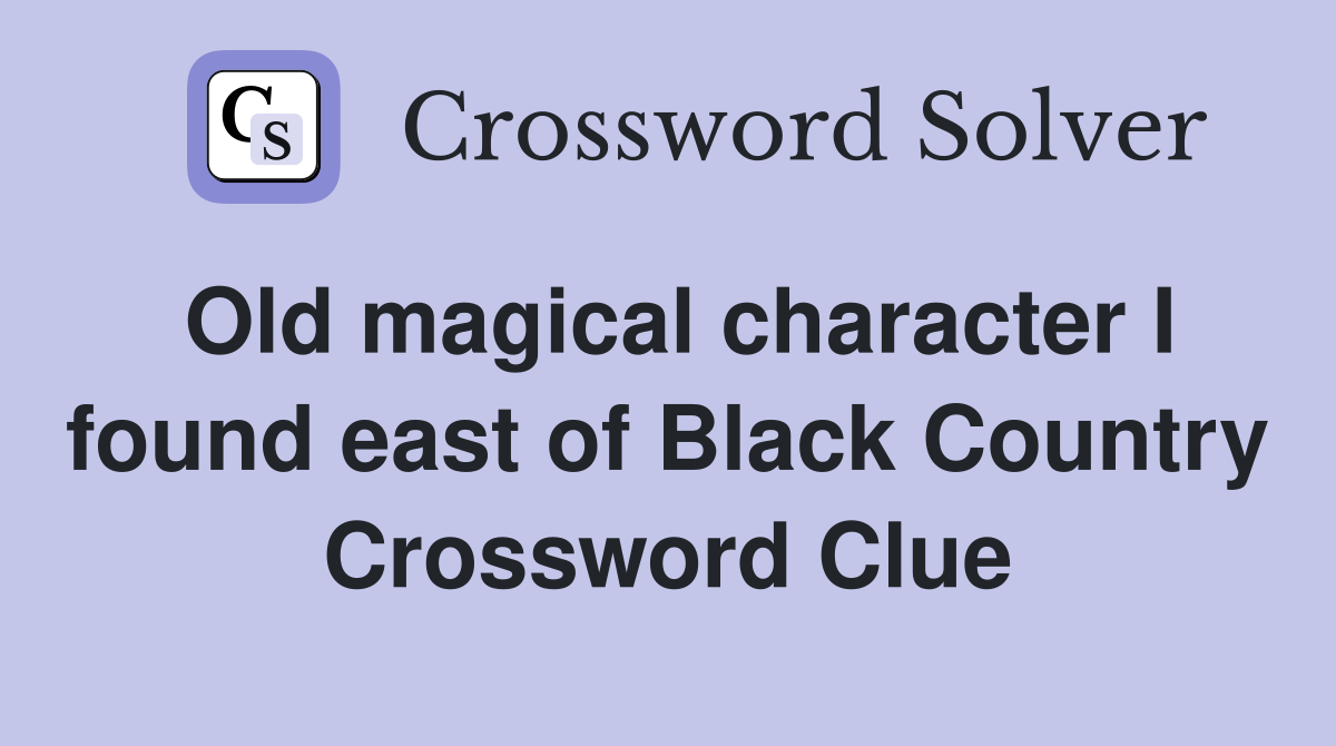 Old magical character I found east of Black Country Crossword Clue