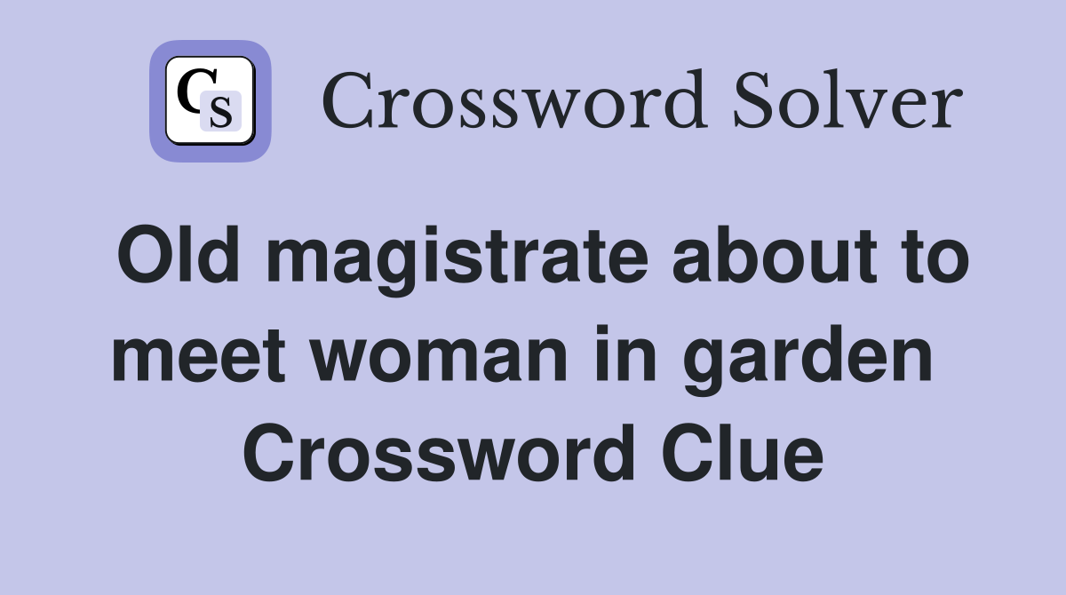 Old magistrate about to meet woman in garden  Crossword Clue