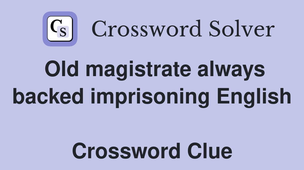 Old magistrate always backed imprisoning English  Crossword Clue