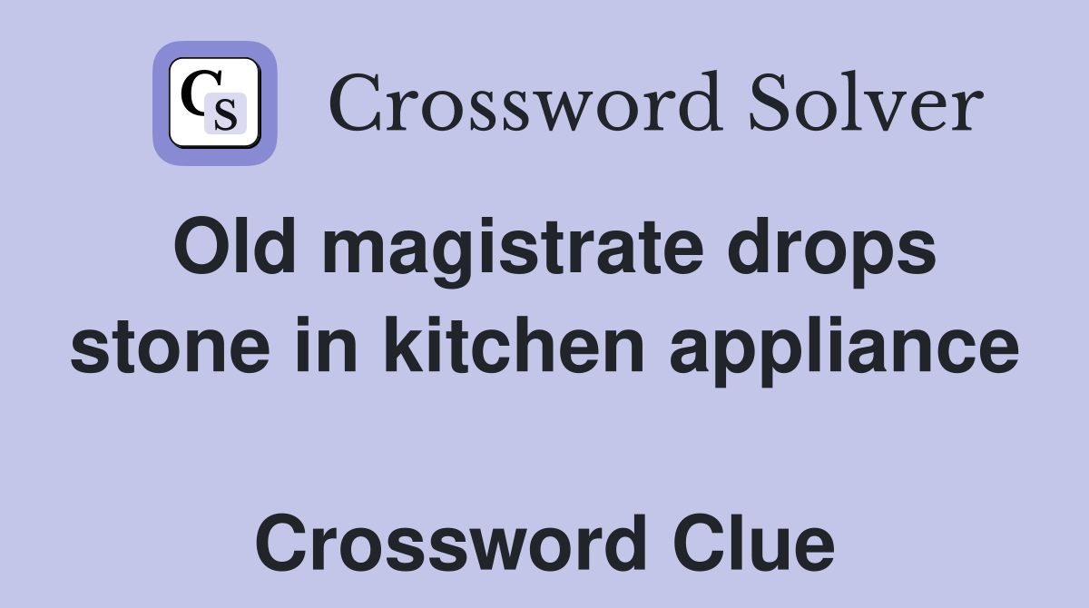 Old magistrate drops stone in kitchen appliance  Crossword Clue