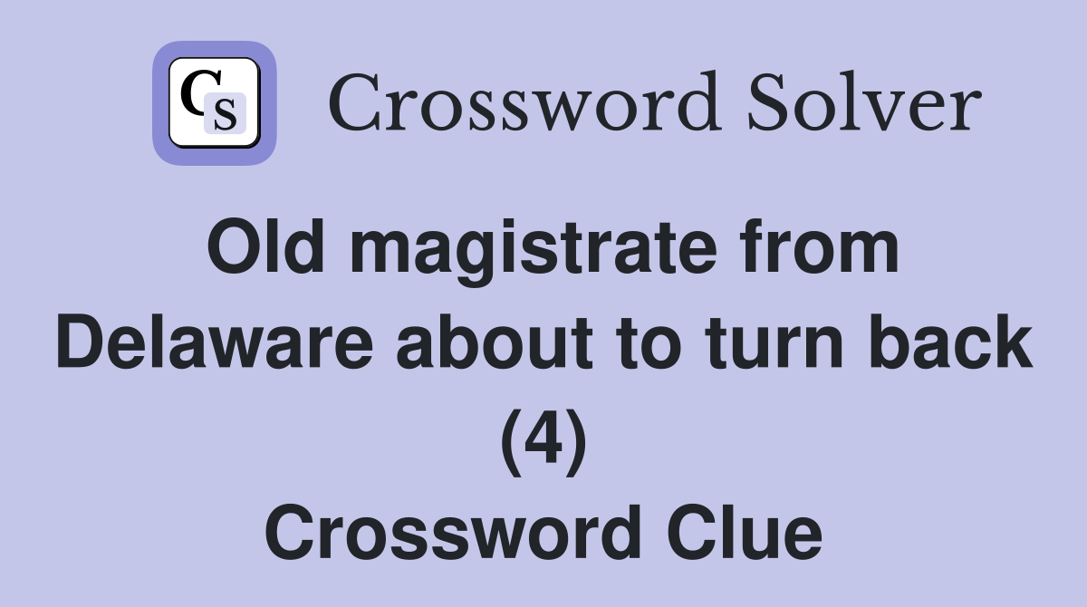 Old magistrate from Delaware about to turn back (4) Crossword Clue