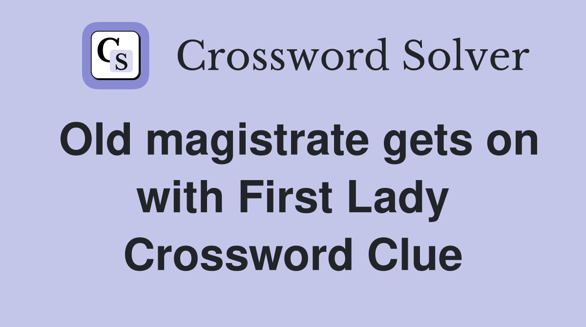 Old magistrate gets on with First Lady Crossword Clue