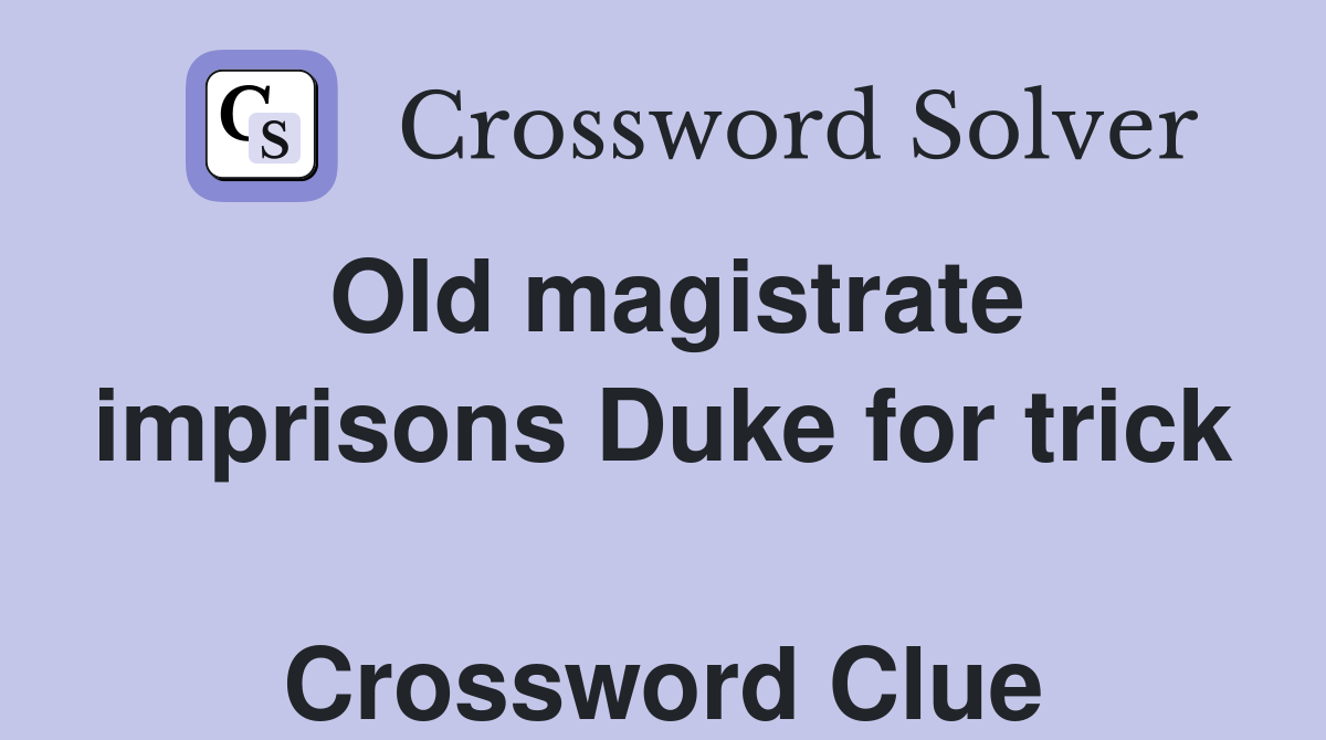 Old magistrate imprisons Duke for trick  Crossword Clue