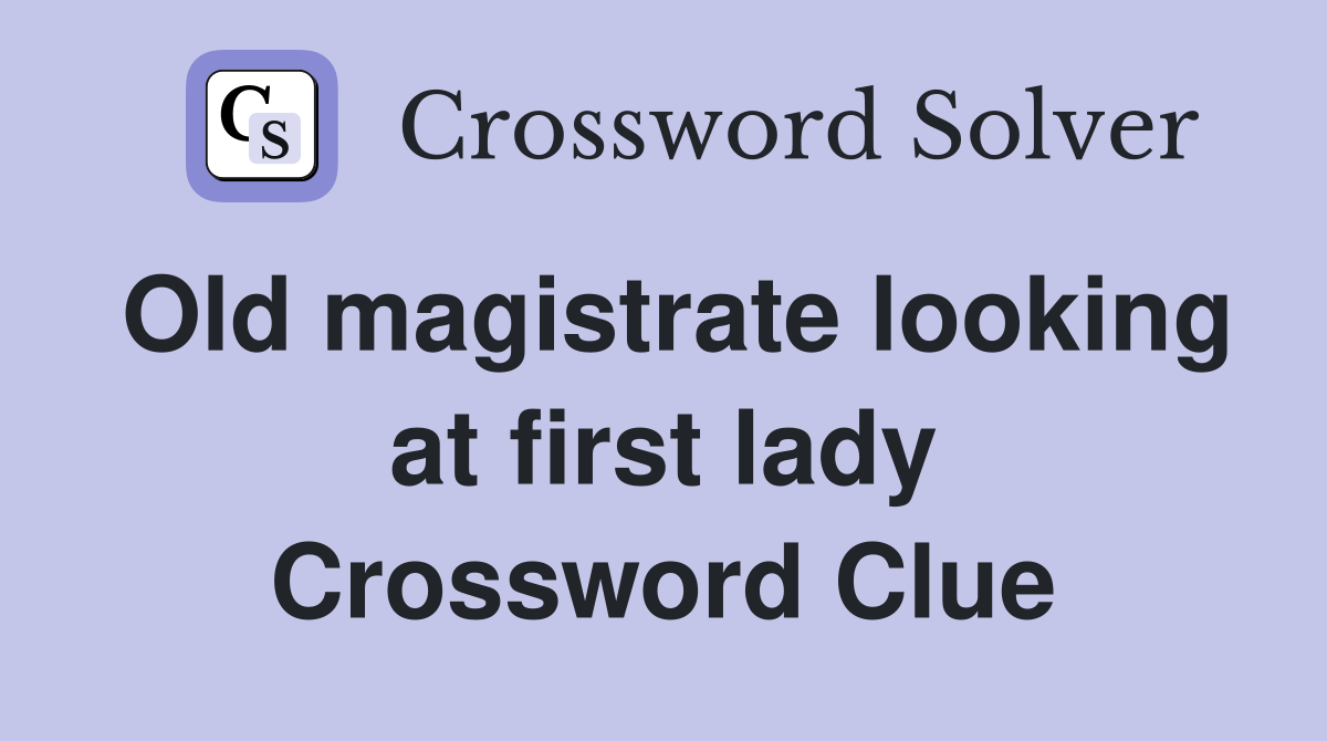 Old magistrate looking at first lady Crossword Clue