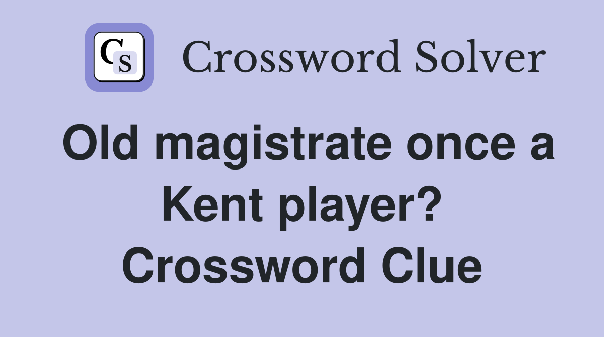 Old magistrate once a Kent player? Crossword Clue