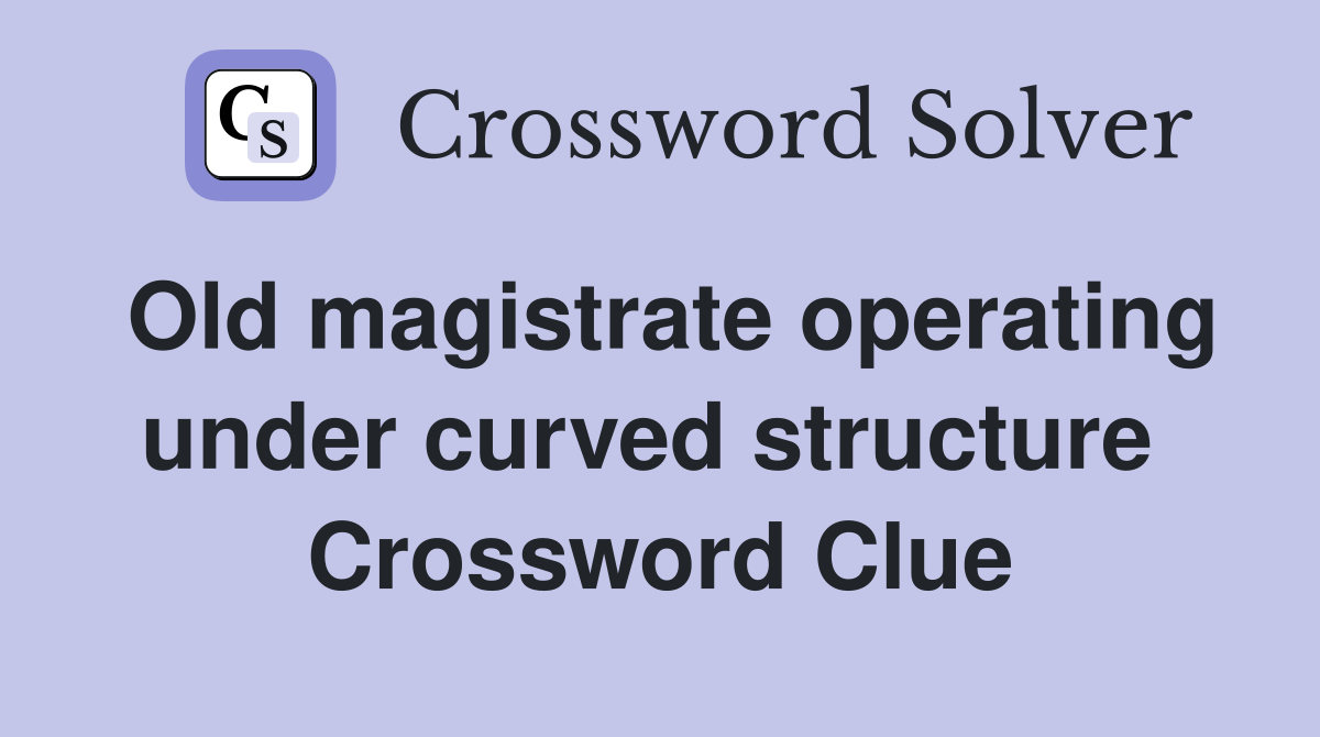 Old magistrate operating under curved structure  Crossword Clue