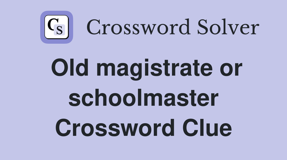Old magistrate or schoolmaster Crossword Clue