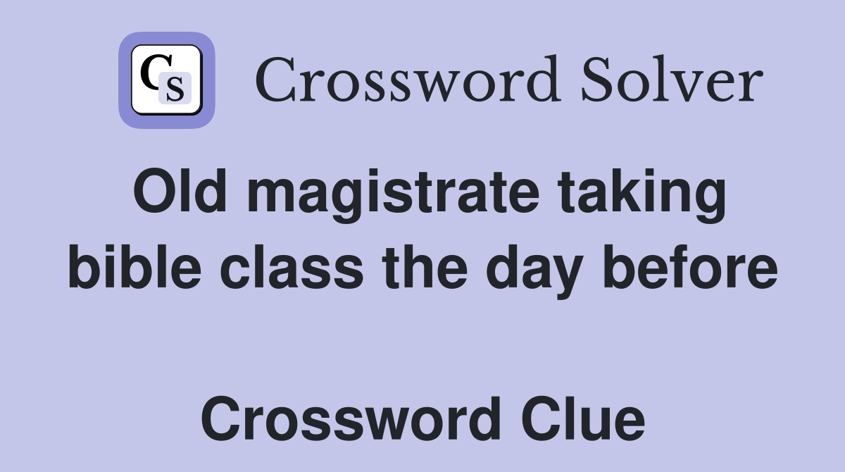 Old magistrate taking bible class the day before  Crossword Clue