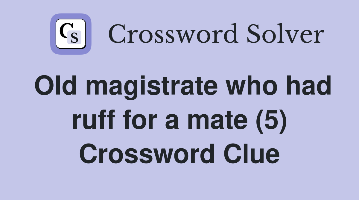 Old magistrate who had ruff for a mate (5) Crossword Clue