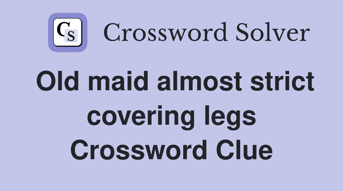 Old maid almost strict covering legs Crossword Clue