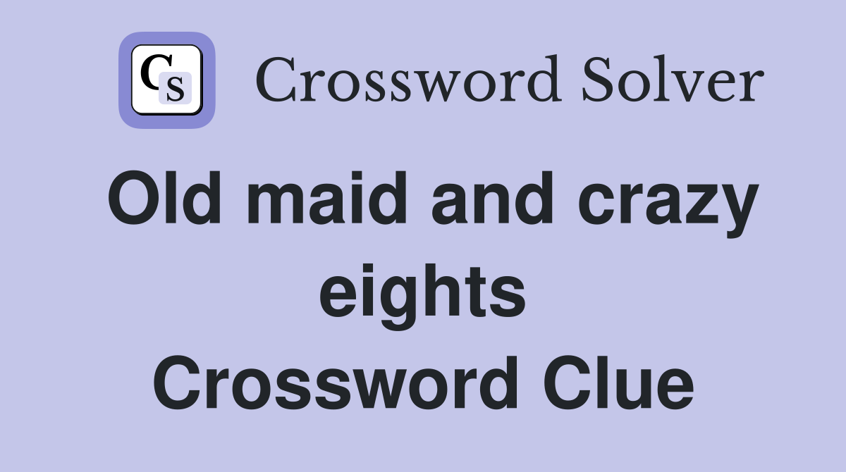 Old maid and crazy eights Crossword Clue