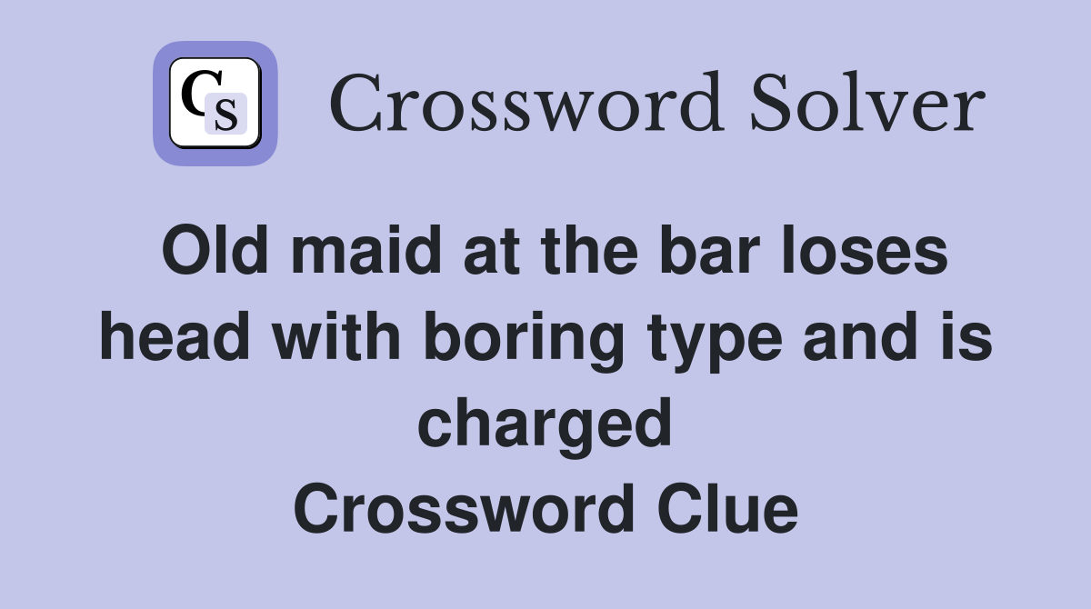 Old maid at the bar loses head with boring type and is charged Crossword Clue
