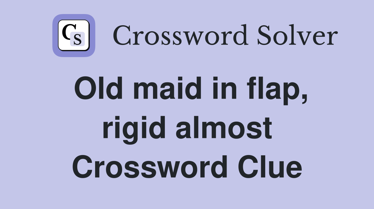 Old maid in flap, rigid almost Crossword Clue