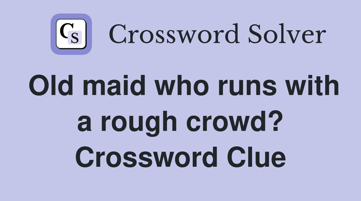 Old maid who runs with a rough crowd? Crossword Clue