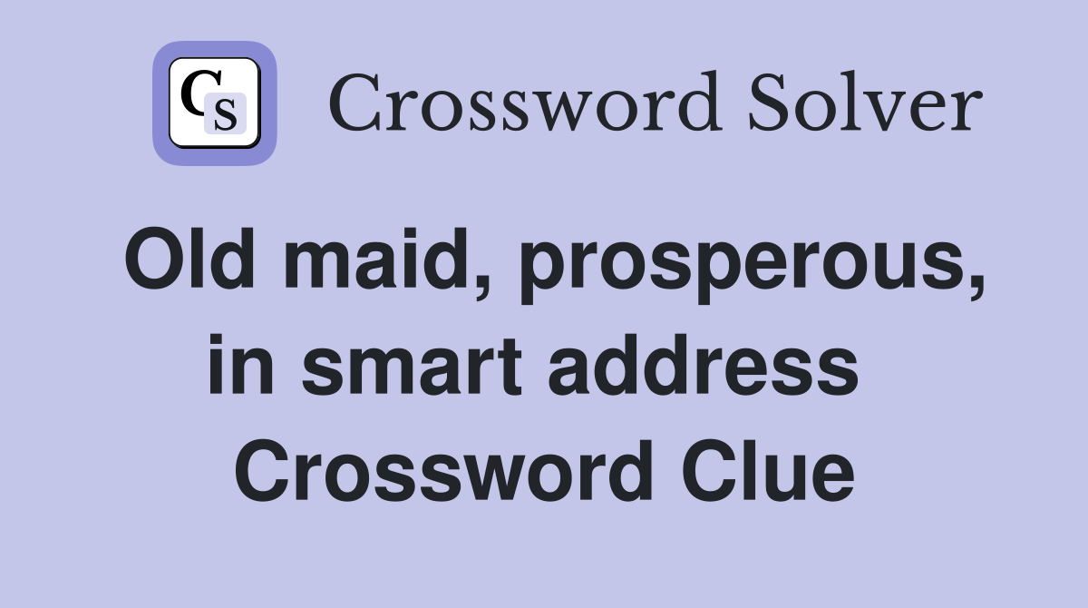 Old maid, prosperous, in smart address  Crossword Clue