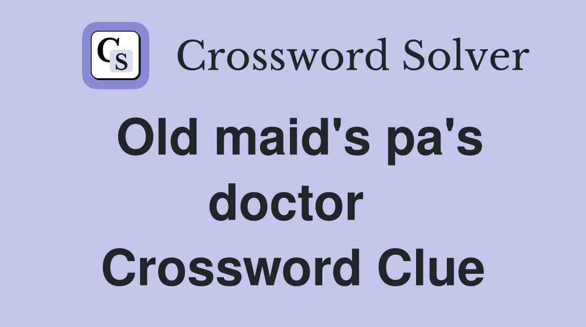Old maid's pa's doctor  Crossword Clue