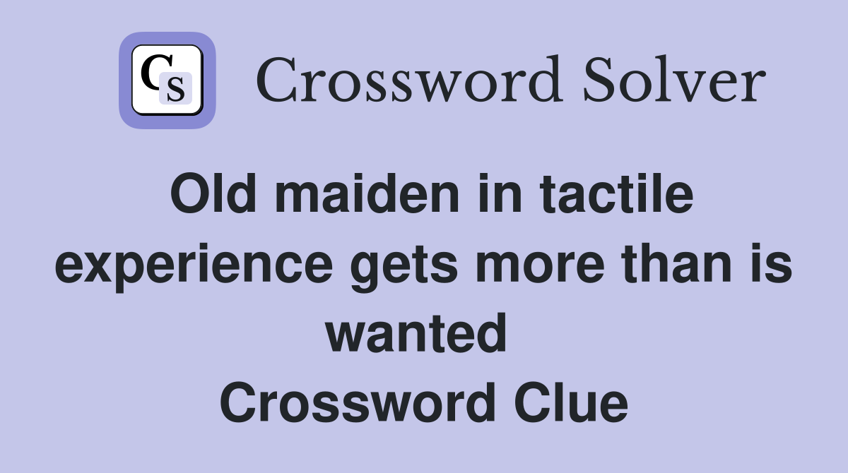 Old maiden in tactile experience gets more than is wanted  Crossword Clue