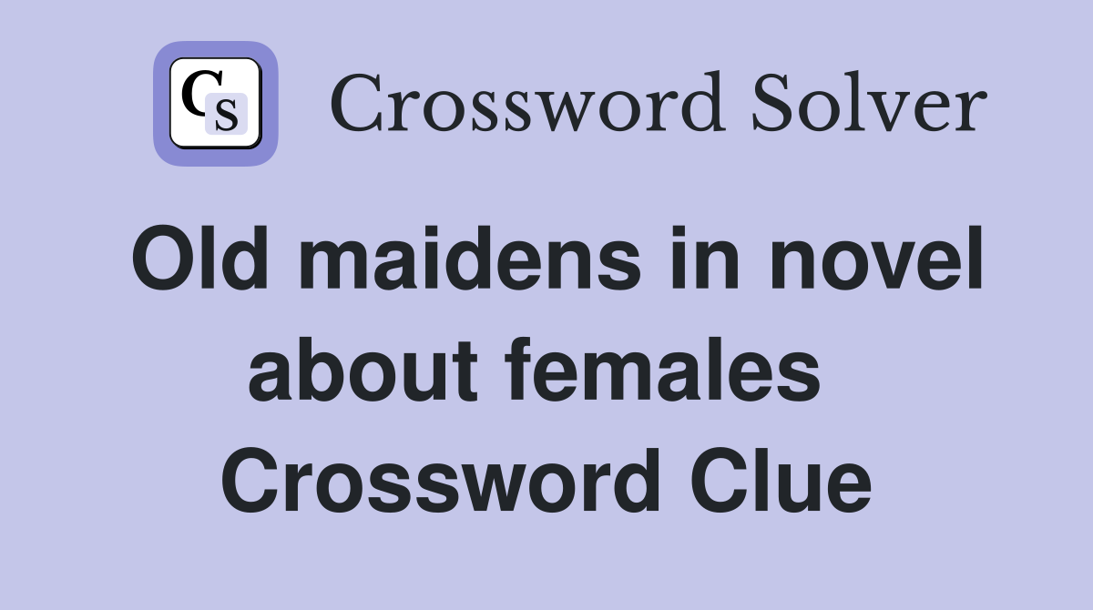 Old maidens in novel about females  Crossword Clue