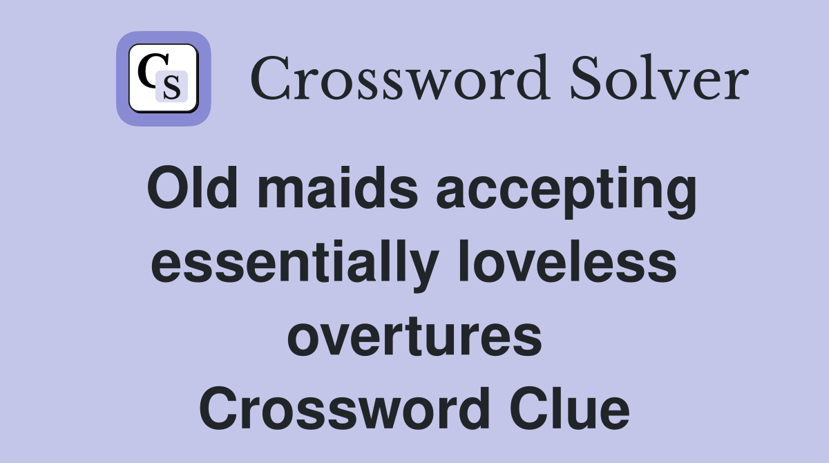 Old maids accepting essentially loveless overtures Crossword Clue