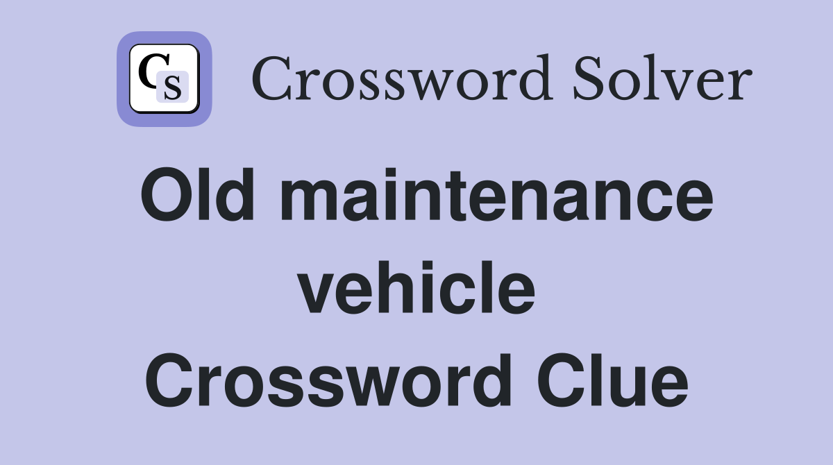 Old maintenance vehicle Crossword Clue