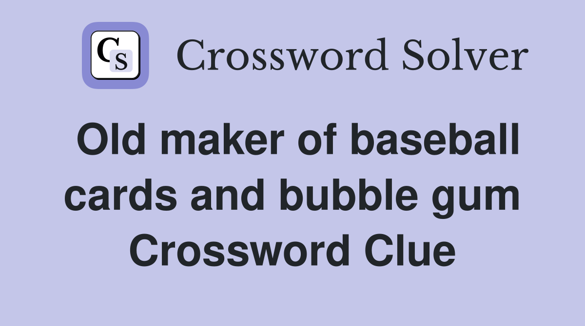 Old maker of baseball cards and bubble gum Crossword Clue