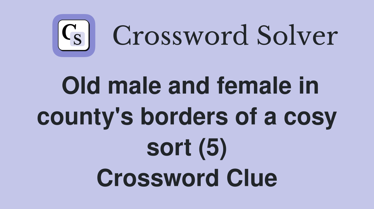 Old male and female in county's borders of a cosy sort (5) Crossword Clue