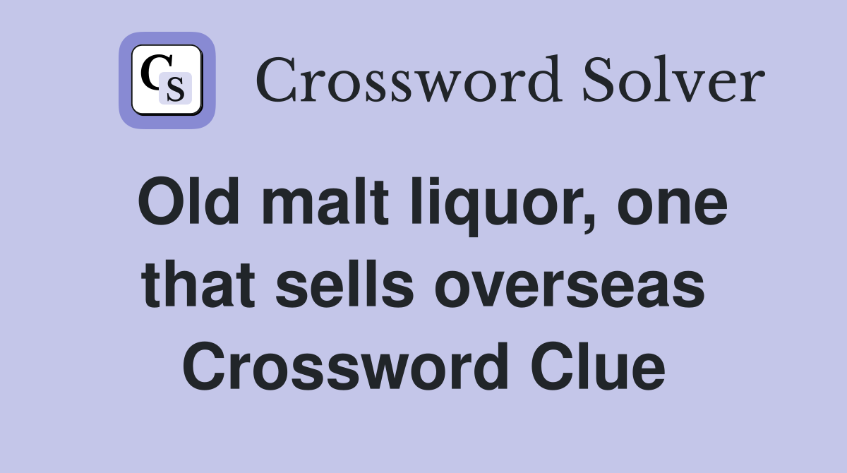 Old malt liquor, one that sells overseas Crossword Clue
