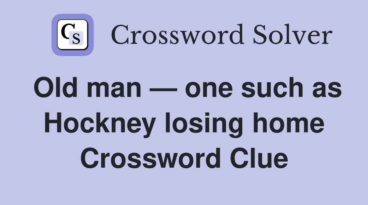 Old man — one such as Hockney losing home Crossword Clue