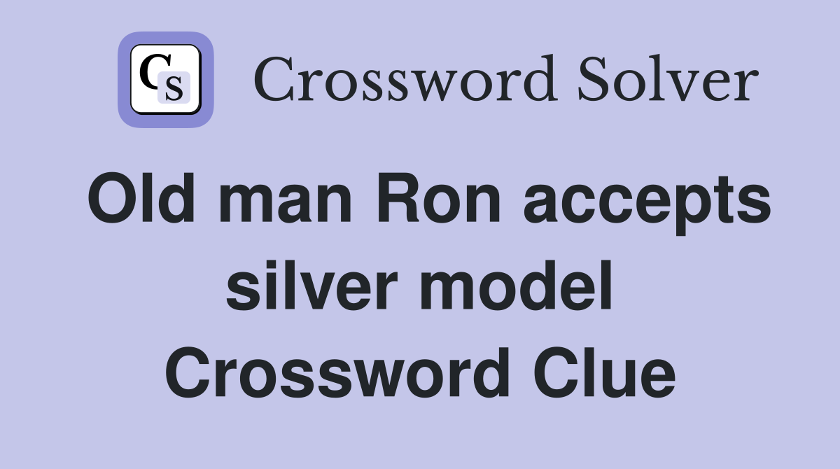 Old man Ron accepts silver model Crossword Clue