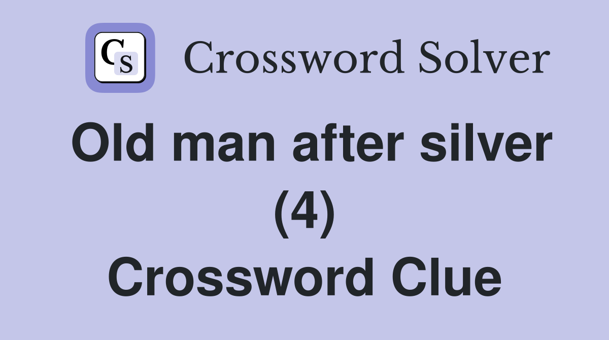 Old man after silver (4) Crossword Clue
