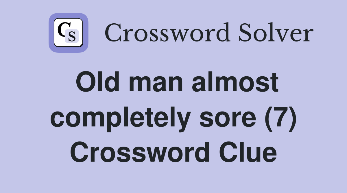 Old man almost completely sore (7) Crossword Clue