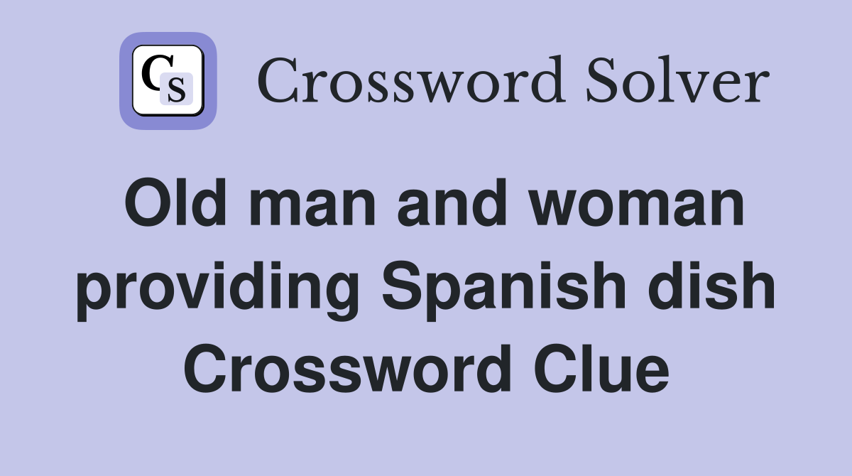 Old man and woman providing Spanish dish Crossword Clue