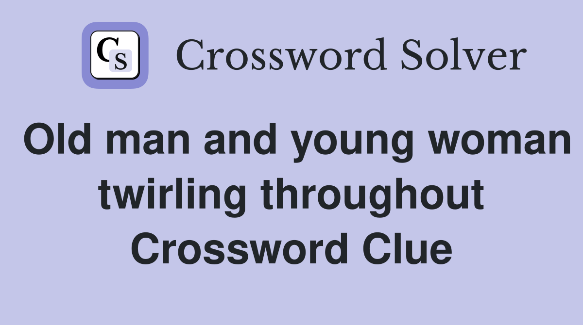 Old man and young woman twirling throughout Crossword Clue