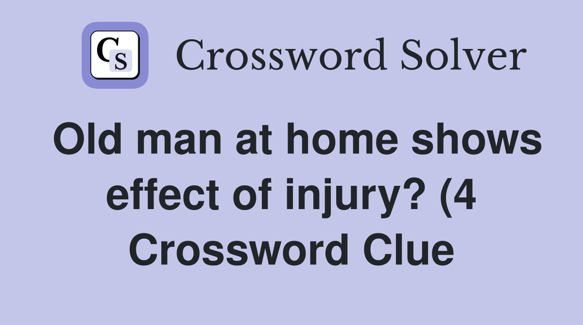 Old man at home shows effect of injury? (4) Crossword Clue Answers Old man at home shows effect of injury? (4) Crossword Clue Answers