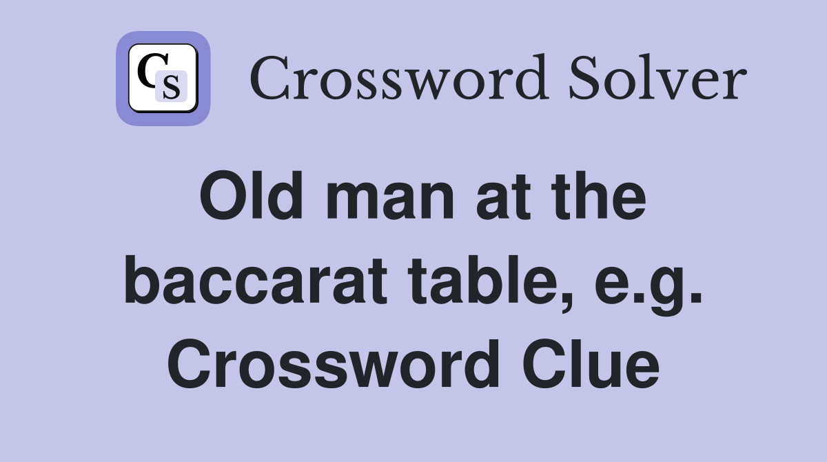 Old man at the baccarat table, e.g. Crossword Clue