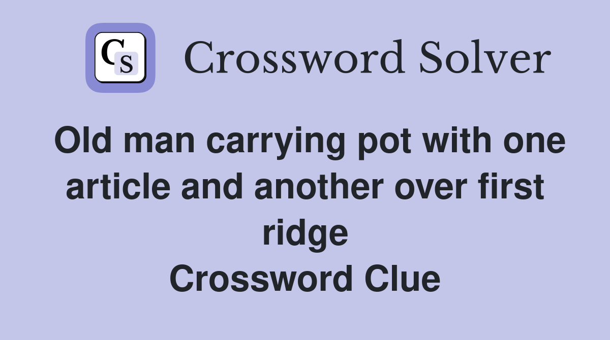 Old man carrying pot with one article and another over first ridge Crossword Clue